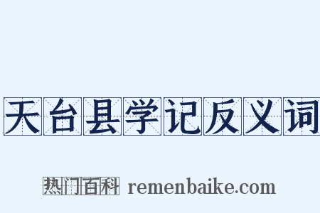 天台县学记反义词是什么意思的图片